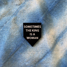 Load image into Gallery viewer, sometimes the king is a woman pin by rayo &amp; honey

